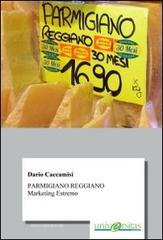 Parmigiano reggiano. Marketing estremo di Dario Caccamisi edito da Universitas (Parma)