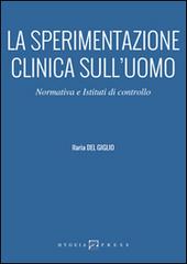 La sperimentazione clinica sull'uomo. Normativa e istituti di controllo di Ilaria Del Giglio edito da Hygeia Press