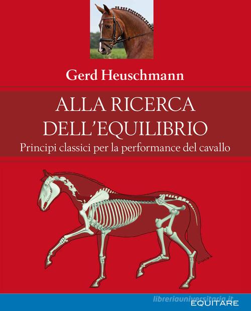 Alla ricerca dell'equilibrio. Principi classici per la performance del cavallo di Gerd Heuschmann edito da Equitare