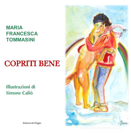 Copriti bene di Maria Francesca Tommasini edito da Edizioni del Poggio