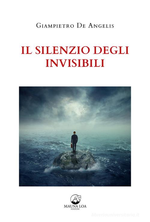 Libro Il silenzio degli invisibili. Nuova ediz. di Giampietro De Angelis di Mauna Loa Edizioni