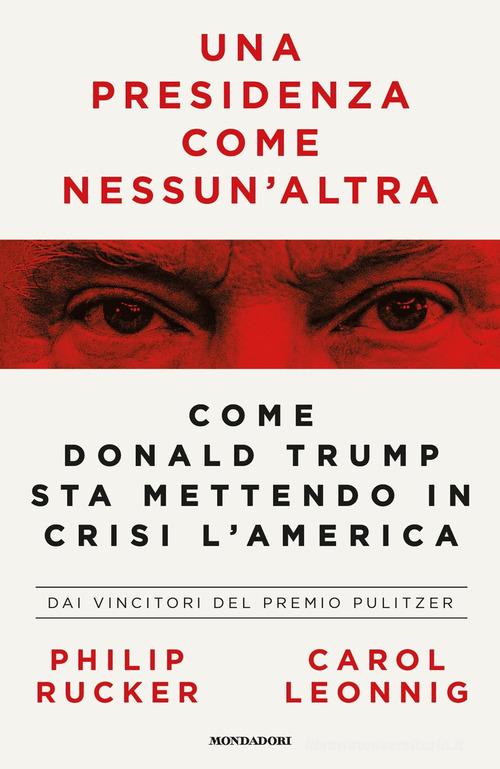 Una presidenza come nessun'altra. Come Donald Trump sta mettendo in crisi l'America di Carol Leonnig, Philip Rucker edito da Mondadori