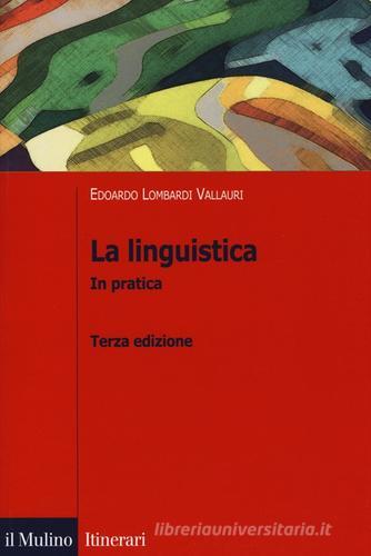 La linguistica. In pratica di Edoardo Lombardi Vallauri edito da Il Mulino