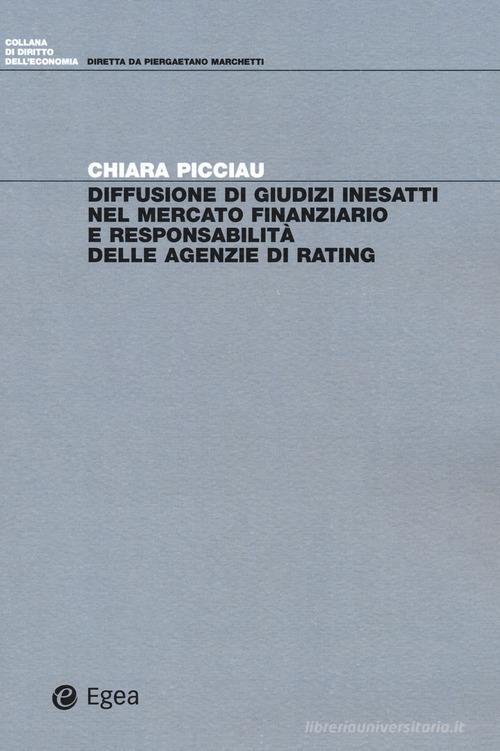 Diffusione di giudizi inesatti nel mercato finanziario e responsabilità delle agenzie di rating di Chiara Picciau edito da EGEA