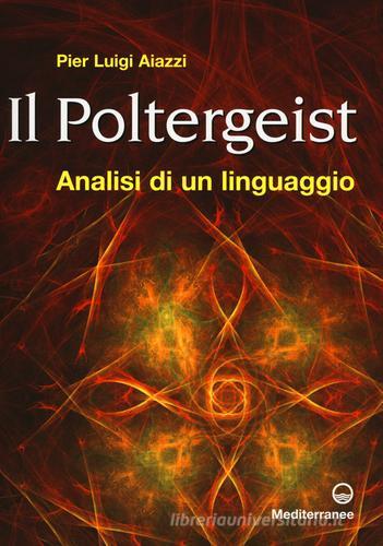 Il poltergeist. Analisi di un linguaggio di P. Luigi Aiazzi edito da Edizioni Mediterranee