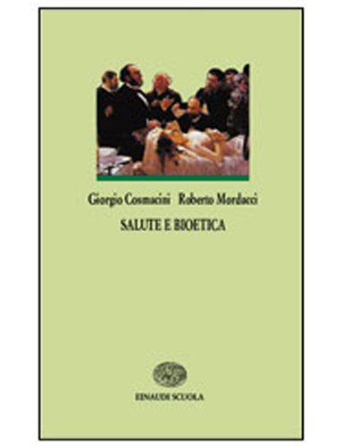 Salute e bioetica di Giorgio Cosmacini, Roberto Mordacci edito da Einaudi Scuola