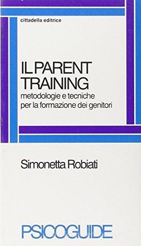 Il parent-training. Metodologie e tecniche per la formazione dei genitori di Simonetta Robiati edito da Cittadella