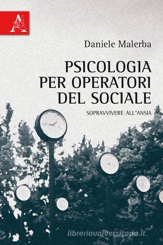Psicologia per operatori del sociale. Sopravvivere all'ansia di Daniele Malerba edito da Aracne