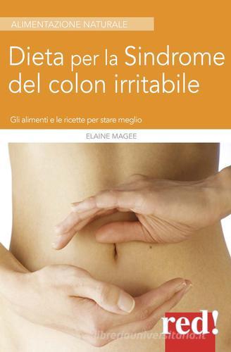 Dieta per la sindrome del colon irritabile. Gli alimenti e le ricette per stare meglio di Elaine Magee edito da Red Edizioni