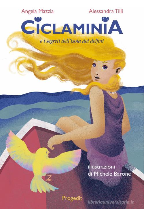 Ciclaminia e i segreti dell'isola dei delfini di Angela Mazzia, Alessandra Tilli edito da Progedit