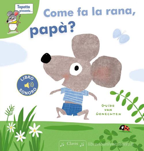 Come fa la rana, papà? Ediz. a colori di Guido Van Genechten edito da Clavis