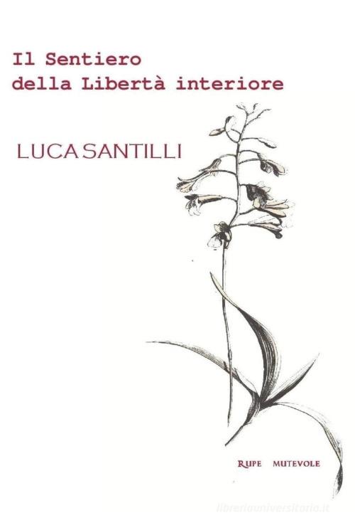 Il sentiero della libertà interiore di Luca Santilli edito da Rupe Mutevole