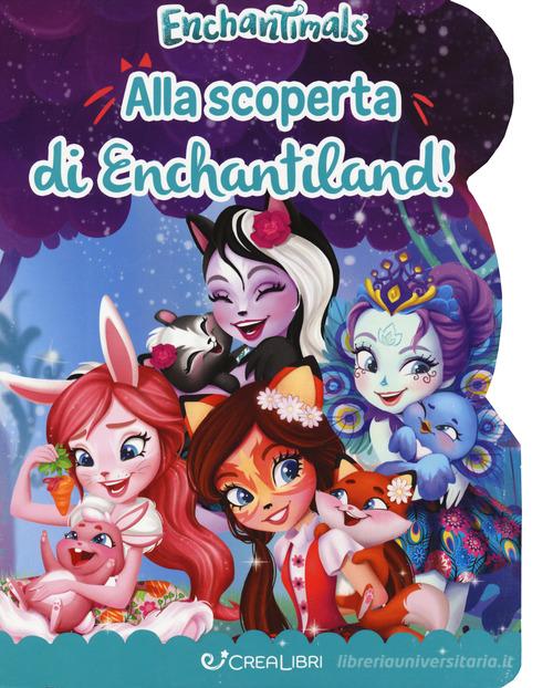 Alla scoperta di Enchantiland. Enchantimals. Ediz. a colori di Silvia Lualdi edito da Crealibri