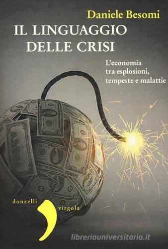 Il linguaggio della crisi. L'economia tra esplosioni, tempeste e malattie di Daniele Besomi edito da Donzelli