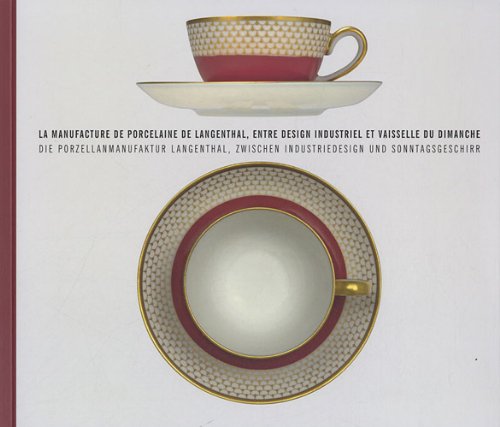 La manufacture de porcelaine de Langenthal, entre design industriel et vaisselle du Dimanche. Ediz. francese e tedesca edito da 5 Continents Editions