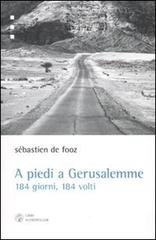 A piedi a Gerusalemme. 184 giorni, 184 volti di Sebastien De Fooz edito da Libri Scheiwiller