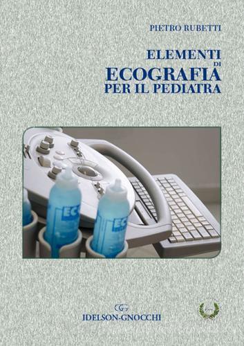 Elementi di ecografia per il pediatra di Pietro Rubetti edito da Idelson-Gnocchi
