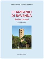 I campanili di Ravenna. Storia e restauri di Gianluca Battistini, Lara Bissi, Luca Rocchi edito da Longo Angelo