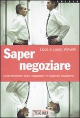 Saper negoziare. Come diventare bravi negoziatori in qualsiasi situazione di Luca Varvelli, Laura Varvelli edito da Il Sole 24 Ore