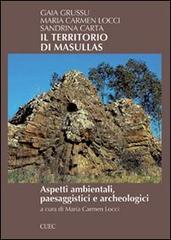 Il territorio di Masullas. Aspetti ambientali, paesaggistici e archeologici di Gaia Grussu, M. Carmen Locci, Sandrina Carta edito da CUEC Editrice