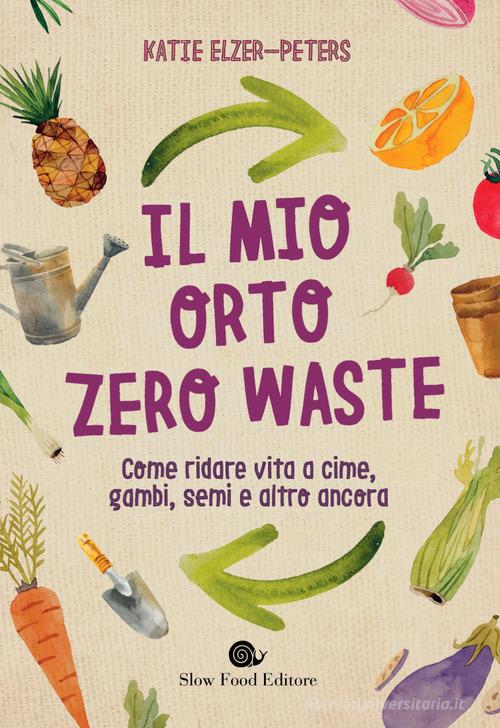 Il mio orto zero waste di Katie Elzer-Peters edito da Slow Food