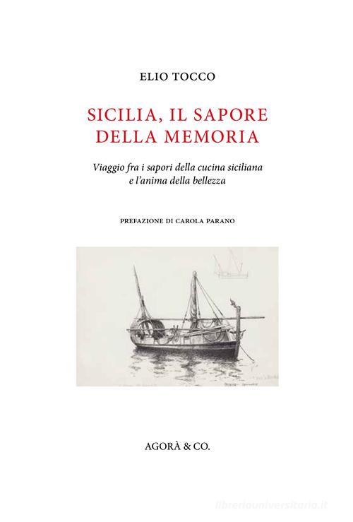 Sicilia, il sapore della memoria. Viaggio fra i sapori della cucina siciliana e l'anima della bellezza di Elio Tocco edito da Agorà & Co. (Lugano)