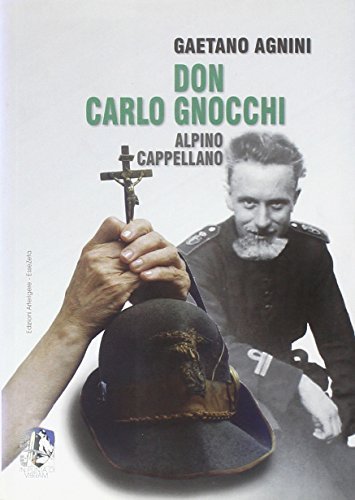 Don Carlo Gnocchi alpino cappellano di Gaetano P. Agnini edito da Arterigere-Chiarotto Editore
