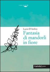 Fantasia dei mandorli in fiore di Lucio D'Ambra edito da Graphofeel