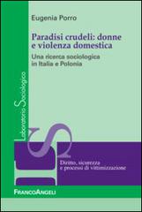 Paradisi crudeli: donne e violenza domestica. Una ricerca sociologica in Italia e Polonia di Eugenia Porro edito da Franco Angeli