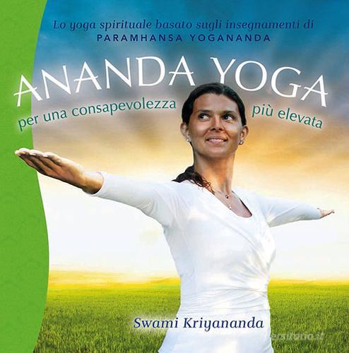 Ananda yoga. Per una consapevolezza più elevata di Kriyananda Swami edito da Ananda Edizioni