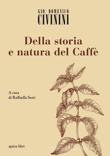 Della storia e natura del caffè di G. Domenico Civinini edito da Apice Libri