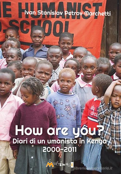 How are you? Diario di un umanista in Kenya di Ivan Marchetti edito da Ass. Multimage