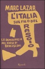 L' Italia sul filo del rasoio. La democrazia nel paese di Berlusconi di Marc Lazar edito da Rizzoli