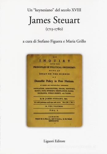 Un «keynesiano» del secolo XVIII: James Steuart (1713-1780) edito da Liguori