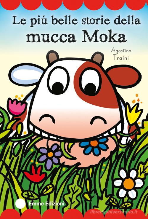 Le più belle storie della mucca Moka. Stampatello maiuscolo. Ediz. a colori di Agostino Traini edito da Emme Edizioni