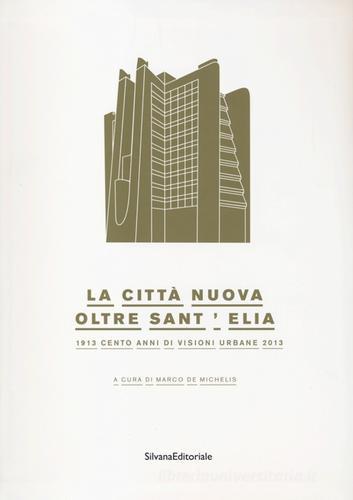 La città nuova. Oltre Sant'Elia. 1913 cento anni di visioni urbane 2013. Catalogo della mostra (Como, 24 marzo-14 luglio 2013) edito da Silvana