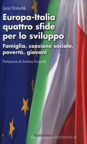 Europa-Italia quattro sfide per lo sviluppo. Famiglia, coesione sociale, povertà, giovani di Luca Volonté edito da Rubbettino