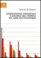 Eterogestione parasociale e governo dell'impresa nel mercato finanziario di Antonio Di Gaspare edito da Aracne