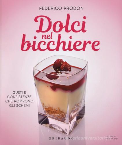 Dolci nel bicchiere. Gusti e consistenze che rompono gli schemi di Federico Prodon edito da Gribaudo