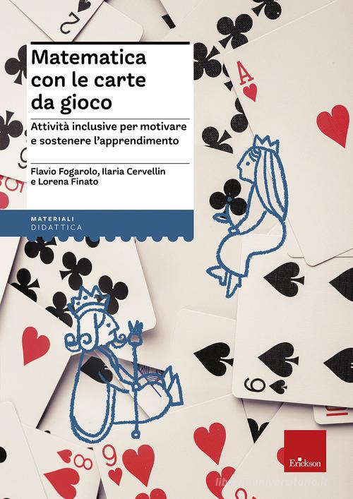 Matematica con le carte da gioco. Attività inclusive per motivare e sostenere l'apprendimento di Flavio Fogarolo, Ilaria Cervellin, Lorena Finato edito da Erickson