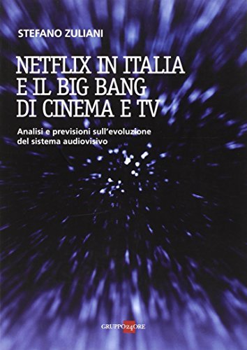 Netflix in Italia e il big bang di cinema e Tv di Stefano Zuliani edito da Il Sole 24 Ore