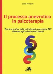 Il processo anevrotico in psicoterapia. Teoria e pratica della psicoterapia anevrotica PAT abbinata agli orientamenti teorici di Loris Pinzani edito da Alpes Italia