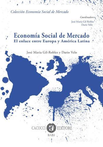 Economía social de mercado. El enlace entre Europa y América Latina di José Maria Gil-Robles, Dario Velo edito da Cacucci
