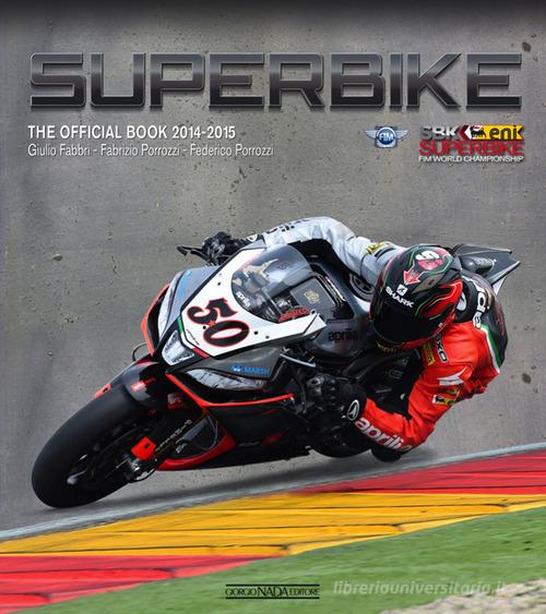 Superbike 2014-2015. The official book di Giulio Fabbri, Fabrizio Porrozzi, Federico Porrozzi edito da Nada