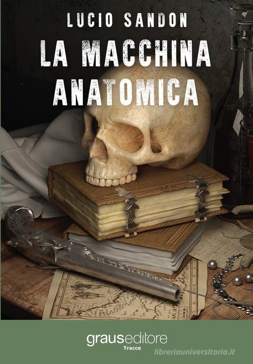 La macchina anatomica di Lucio Sandon edito da Graus Edizioni
