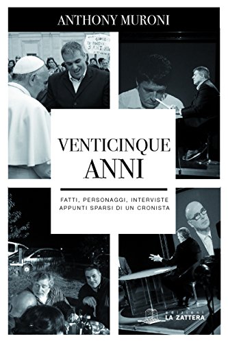 Venticinque anni. Fatti, personaggi, interviste. Appunti sparsi di un cronista di Anthony Muroni edito da Edizioni La Zattera