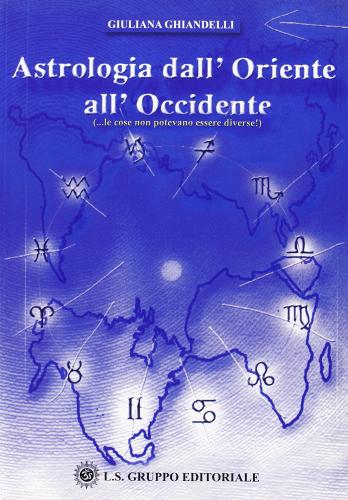 Astrologia dall'Oriente all'Occidente di Giuliana Ghiandelli edito da LS