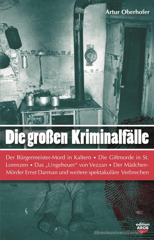 Die Grossen Kriminalfälle in Südtirol vol.1 di Artur Oberhofer edito da Arob