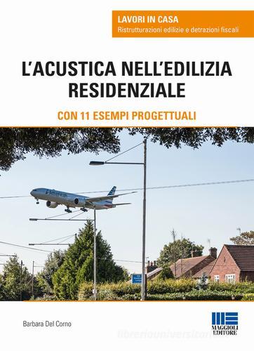 L' acustica nell'edilizia residenziale di Barbara Del Corno edito da Maggioli Editore