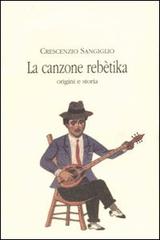 La canzone rebètika. Origini e storia di Crescenzio Sangiglio edito da Asterios